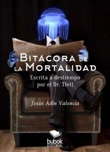 Bitácora de la mortalidad : escrita a destiempo por el Dr. Tletl