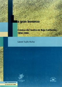 La gran bonanza : crónica del teatro en Baja California 1856-2006