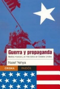 Guerra y propaganda : medios masivos y el mito bélico en Estados Unidos