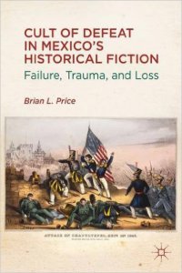 Cult of Defeat in Mexico’s Historical Fiction: Failure, Trauma, and Loss