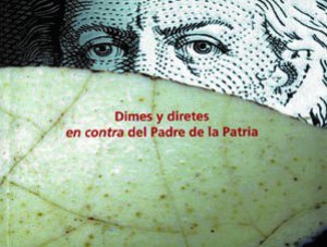 Dimes y diretes en contra del Padre de la Patria