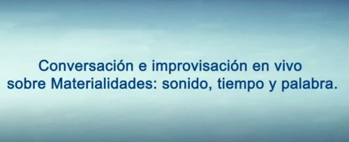 Conversación e improvisación en vivo sobre Materialidades: sonido, tiempo y palabra.