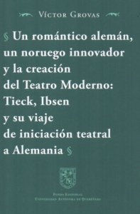Un romántico alemán, un noruego innovador y la creación del Teatro Moderno : Tieck, Ibsen y su viaje de iniciación teatral a Alemania