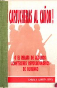 Cartucheras al cañón! o el relato de algunos aconteceres revolucionarios de Durango