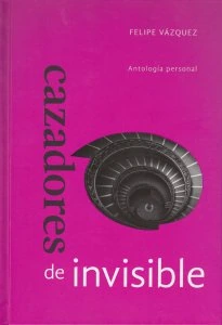 Cazadores de invisible : antología personal