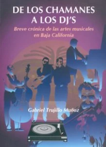 De los chamanes a los dj´s : las artes musicales en Baja California
