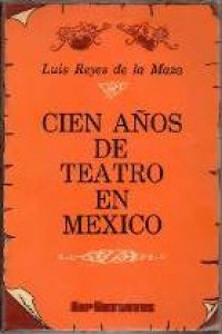 Cien años de teatro en México : 1810-1910