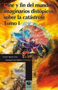Cine y fin del mundo: imaginarios distópicos sobre la catástrofe (Tomo I)