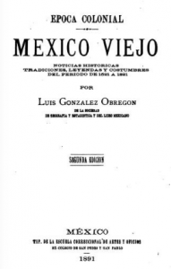 Época colonial :  México viejo : noticias históricas, tradicionales, leyendas y costumbres del periodo de 1521 a 1821