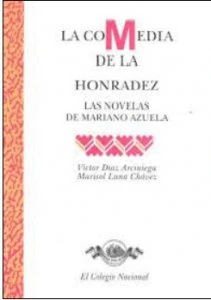 La comedia de la honradez. Las novelas de Mariano Azuela
