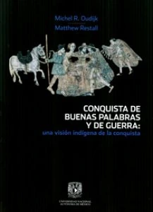 Conquista de buenas palabras y de guerra: una visión indígena de la conquista