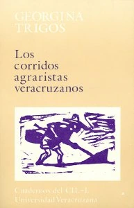 Los corridos agraristas veracruzanos / Georgina Trigos