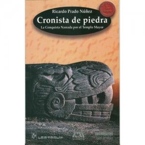 Cronista de piedra. La conquista narrada por el Templo Mayor
