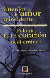 Cuentos de amor reincidente ; Polonia la del corazón mediterráneo