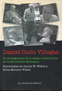 Daniel Cosío Villegas : un protagonista de la etapa constructiva de la Revolución Mexicana