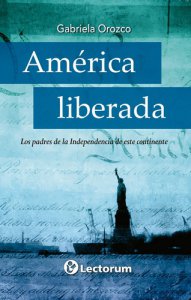 América liberada : los padres de la Independencia de este continente
