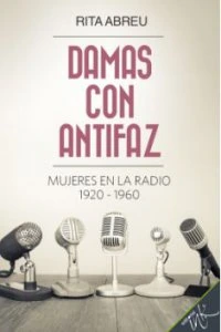 Damas con antifaz : mujeres en la radio 1920 - 1960