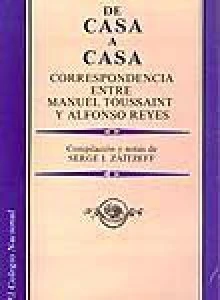 De casa a casa : correspondencia entre Manuel Toussaint y Alfonso Reyes