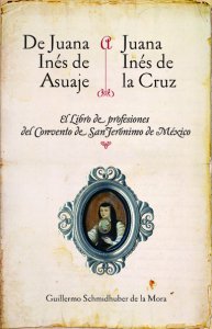 De Juana Inés de Asbaje a sor Juana Inés de la Cruz : el libro de las profesiones del convento de San Jerónimo