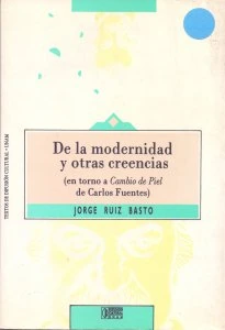 De la modernidad y otras creencias (en torno a Cambio de Piel de Carlos Fuentes)