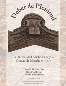 Deber de plenitud : la Universidad Michoacana y la ciudad de Morelia : 1917-2017