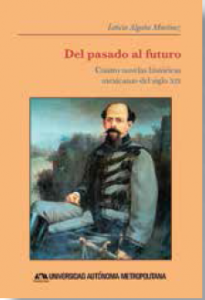 Del pasado al futuro : Cuatro novelas históricas mexicanas del siglo XIX