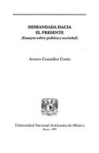 Desbandada hacia el presente : ensayos sobre política y sociedad