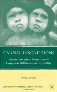 Carnal inscriptions  : Spanish American narratives of corporeal difference and disability