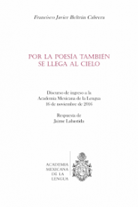 Por la poesía también se llega al cielo : discurso de ingreso a la Academia Mexicana de la Lengua