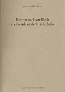 Epimeteo, Iván Illich y el sendero de la sabiduria