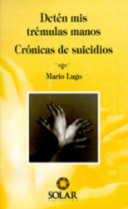 Detén mis trémulas manos : crónicas de suicidios