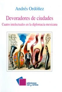 Devoradores de ciudades : cuatro escritores en la diplomacia mexicana