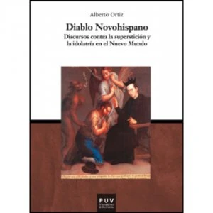 Diablo novohispano. Discurso contra la superstición y la idolatría en el Nuevo Mundo