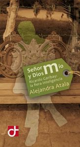 Señor mío y Dios mío. Ricardo Garibay, la fiera inteligencia