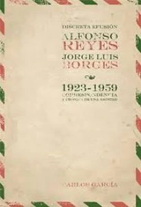 Discreta efusión. Jorge Luis Borges y Alfonso Reyes. Epistolario (1923-1959)