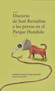 Discurso de José Revueltas a los perros en el parque hundido 