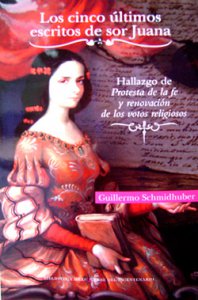 Los últimos cinco escritos de Sor Juana : hallazgo de Protesta de la fe y renovación de los votos religiosos
