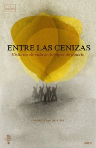 Entre las cenizas : historias de vida en tiempos de muerte