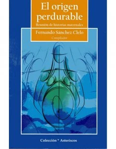 El origen perdurable : reunión de historias maternales