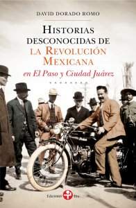 Historias desconocidas de la Revolución Mexicana en el Paso y Ciudad Juárez
