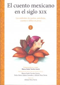 El cuento mexicano en el siglo XIX. Volumen I. Los umbrales: de sueños, anécdotas e idilios en prosa