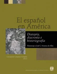 El español en América: diatopía, diacronía e historiografía: homenaje a José G. Moreno de Alba en su 65 aniversario