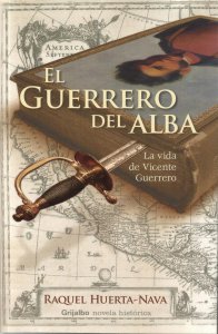 El guerrero del alba : la vida de Vicente Guerrero
