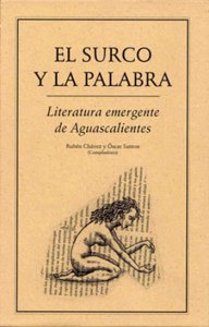 El surco y la palabra : literatura emergente de Aguascalientes