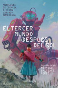 El tercer mundo después del sol : antología de ciencia ficción latinoamericana
