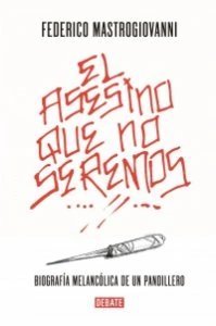 El asesino que no seremos :  biografía melancólica de un pandillero