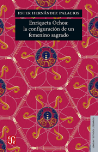 Enriqueta Ochoa : la configuración de un femenino sagrado