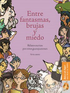 Entre fantasmas, brujas y miedo : relatos escritos por niños guanajuatenses