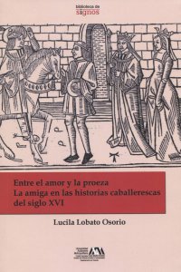 Entre el amor y la proeza : la amiga en las historias caballerescas del siglo XVI