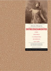 Entrecruzamientos : cine, historia y literatura en México 1910-1960